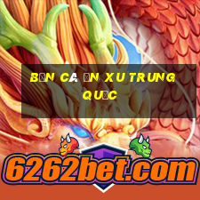 bắn cá ăn xu trung quốc