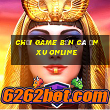 chơi game bắn cá ăn xu online