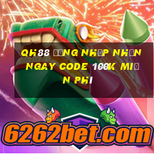 Qh88 đăng nhập nhận ngay code 100k miễn phí