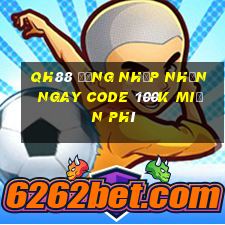 Qh88 đăng nhập nhận ngay code 100k miễn phí