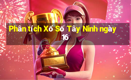 Phân tích Xổ Số Tây Ninh ngày 16