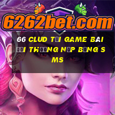 66 Clud Tại Game Bài Đổi Thưởng Nạp Bằng Sms