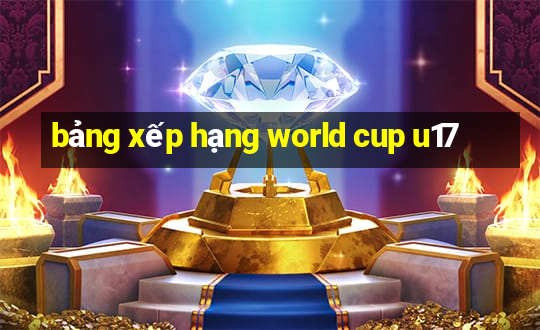 bảng xếp hạng world cup u17