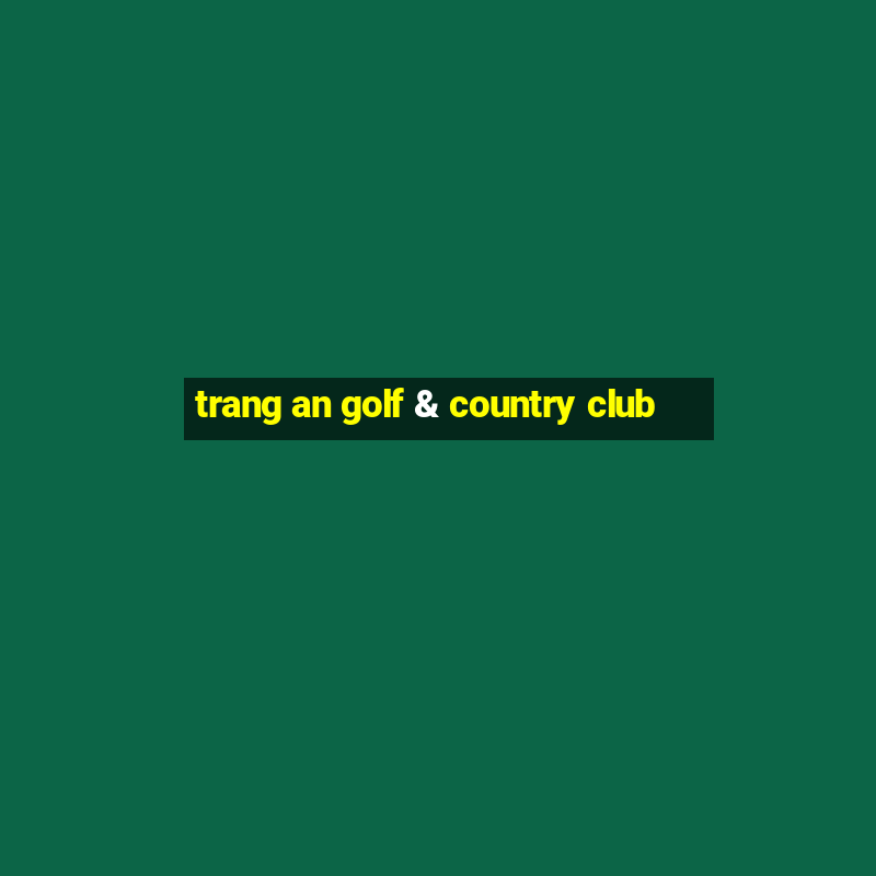 trang an golf & country club