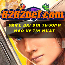 game bai doi thuong nao uy tin nhat