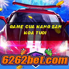 game cua hang ban hoa tuoi