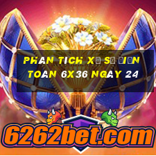 Phân tích Xổ Số điện toán 6x36 ngày 24