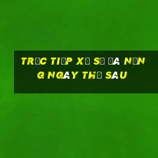 Trực tiếp xổ số đà nẵng ngày thứ sáu