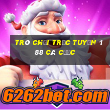 Trò chơi trực tuyến 188 cá cược