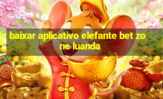 baixar aplicativo elefante bet zone luanda