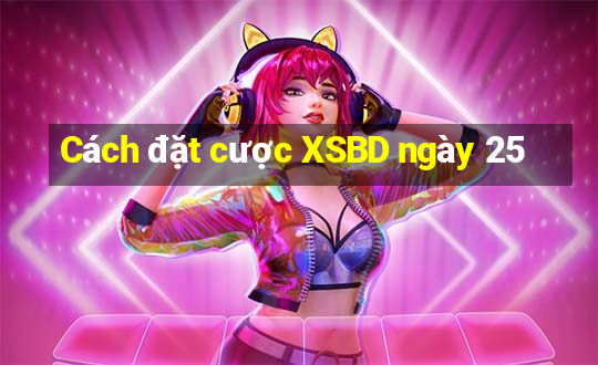 Cách đặt cược XSBD ngày 25