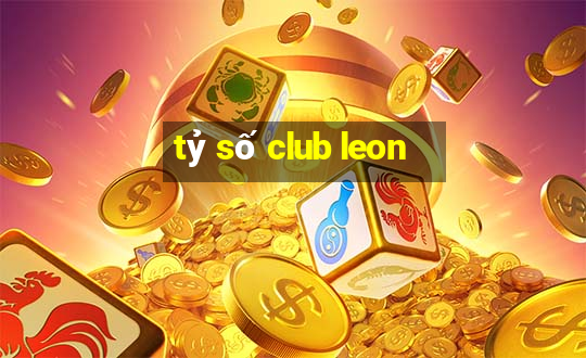 tỷ số club leon