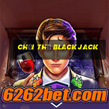 chơi thử blackjack