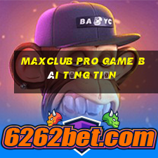 Maxclub Pro Game Bài Tặng Tiền