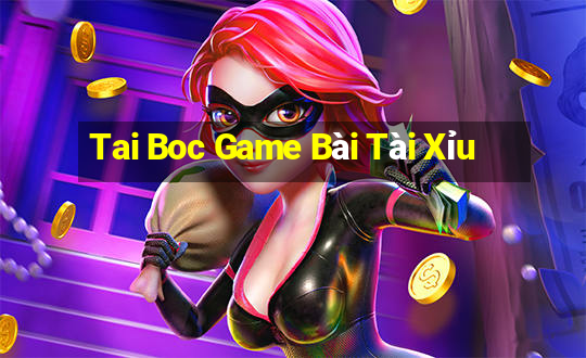 Tai Boc Game Bài Tài Xỉu