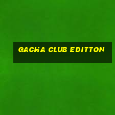 gacha club editton