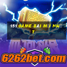 151 game bài mới nhất