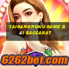 Taigamenohu Game Bài Baccarat