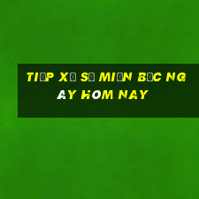 tiếp xổ số miền bắc ngày hôm nay