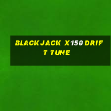 blackjack x150 drift tune