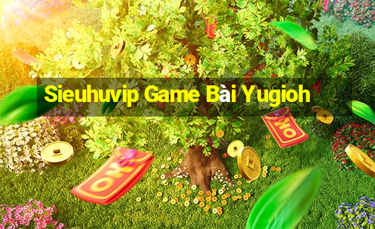 Sieuhuvip Game Bài Yugioh