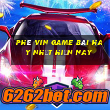 Phê Vin Game Bài Hay Nhất Hiện Nay