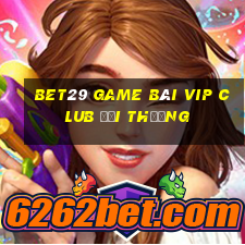 Bet29 Game Bài Vip Club Đổi Thưởng