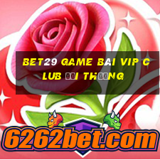 Bet29 Game Bài Vip Club Đổi Thưởng