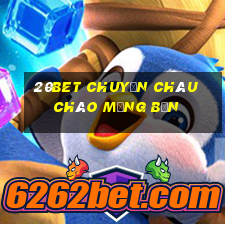 20bet CHUYẾN CHÂU CHÀO MỪNG BẠN