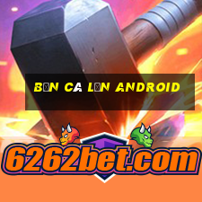 bắn cá lớn Android