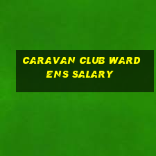 caravan club wardens salary