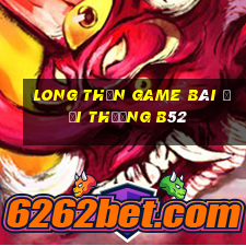 Long Thần Game Bài Đổi Thưởng B52