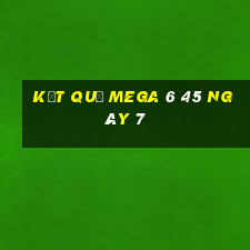 kết quả MEGA 6 45 ngày 7