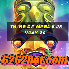 Thống kê MEGA 6 45 ngày 26