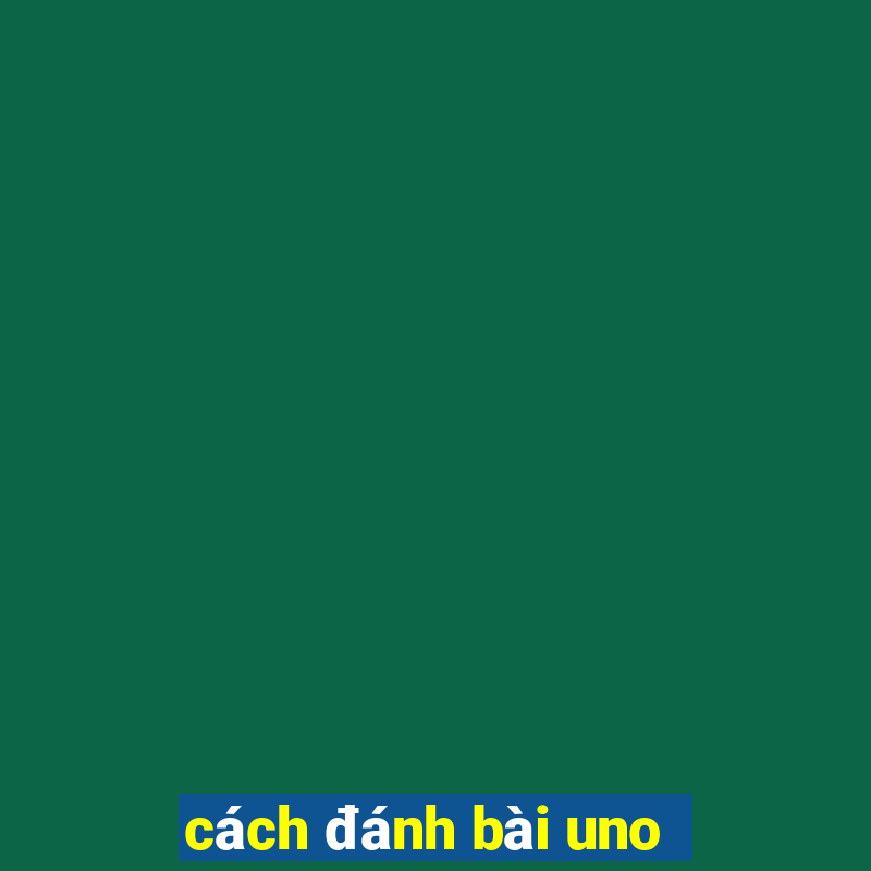 cách đánh bài uno