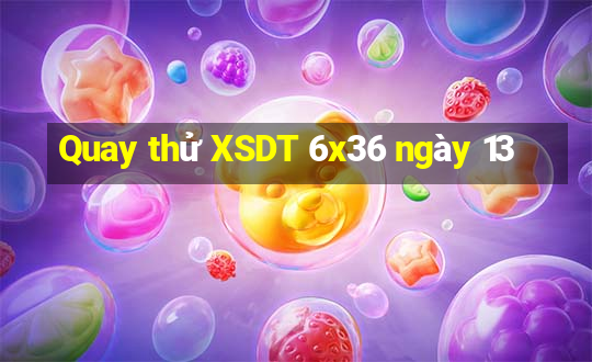 Quay thử XSDT 6x36 ngày 13