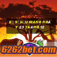 xổ số hậu giang ngày 23 tháng 12