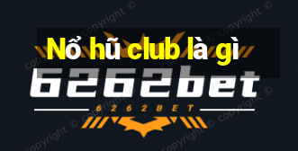 Nổ hũ club là gì