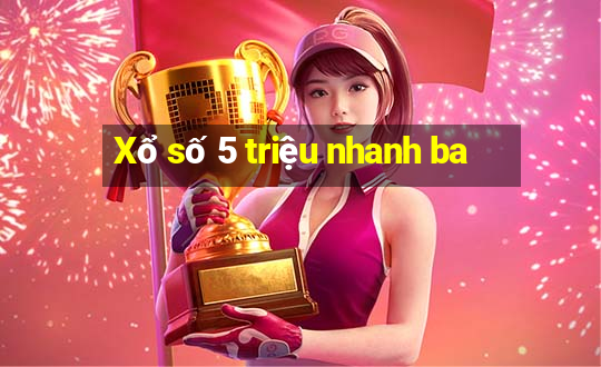 Xổ số 5 triệu nhanh ba