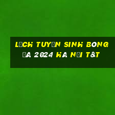 lịch tuyển sinh bóng đá 2024 hà nội t&t