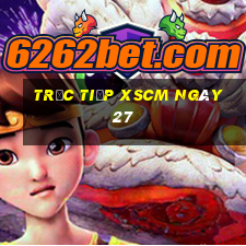 Trực tiếp XSCM ngày 27