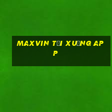 maxvin tải xuống app