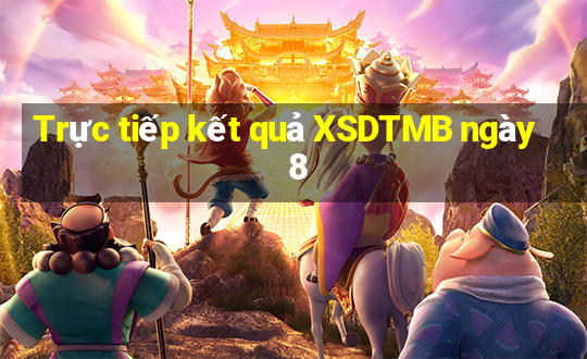 Trực tiếp kết quả XSDTMB ngày 8