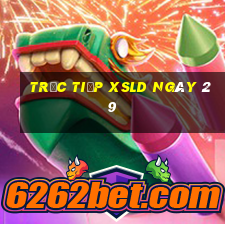 Trực tiếp XSLD ngày 29