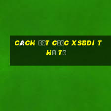 Cách đặt cược XSBDI thứ tư