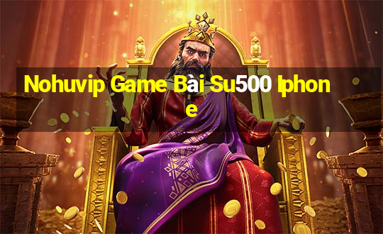 Nohuvip Game Bài Su500 Iphone