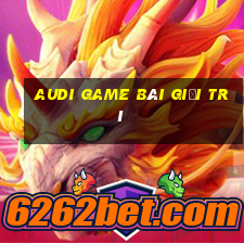 Audi game bài giải trí