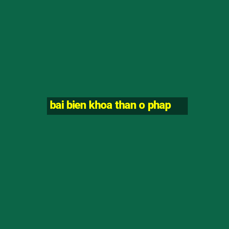 bai bien khoa than o phap