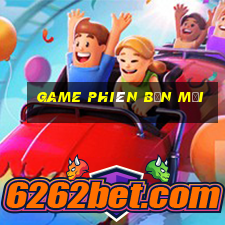 game phiên bản mới