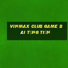 Vinmax Club Game Bài Tặng Tiền